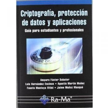 Criptografía, protección de datos y aplicaciones. Una guía para estudiantes y profesionales - Fuster Sabater, Amparo/hernandez Encinas, Luis/montoya Vitini, Fausto/muñoz Masque, Jaime/martín Muñ