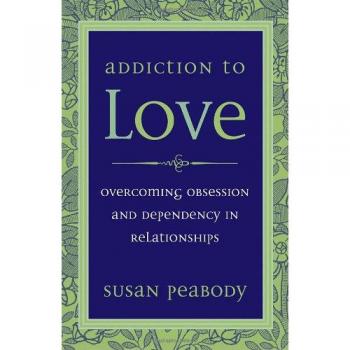 Addiction to Love: Overcoming Obsession and Dependency in Relationships