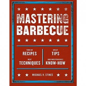 Mastering Barbecue: Tons of Recipes, Great Tips, Neat Techniques, and Indispensible Know-How