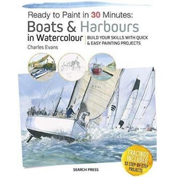 Ready to Paint in 30 Minutes: Boats & Harbours in Watercolour: Build your skills with quick & easy painting projects