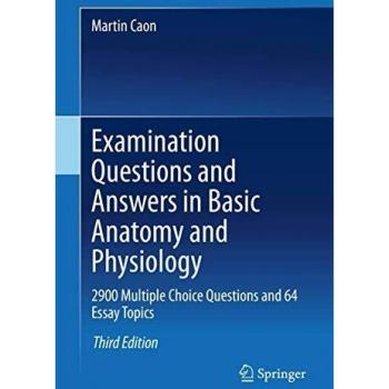 Examination Questions and Answers in Basic Anatomy and Physiology: 2900 Multiple Choice Questions and 64 Essay Topics