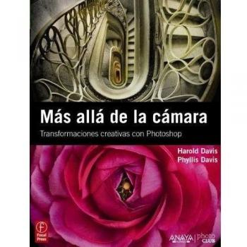 Más allá de la cámara. Transformaciones creativas con Photoshop - Davis, Harold; Davis, Phyllis