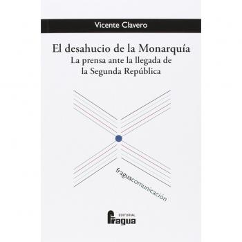 El desahucio de la Monarquía. La prensa ante la llegada de la Segunda República.