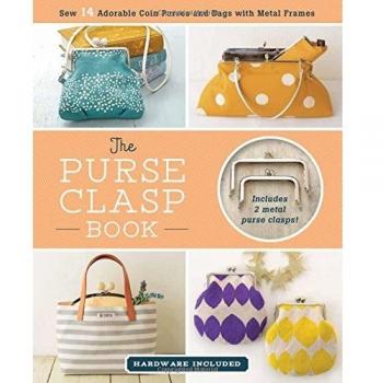 The Purse Clasp Book: Sew 14 Adorable Coin Purses and Bags With Metal Frames