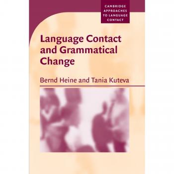 Language Contact and Grammatical Change: Cambridge Approaches to Language Contact by Bernd Heine
