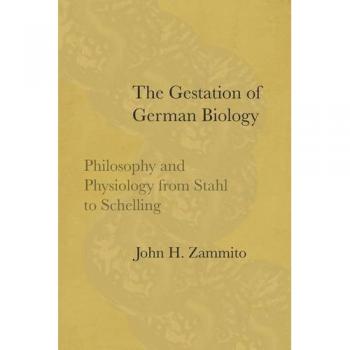 The Gestation of German Biology: Philosophy and Physiology from Stahl to Schelling