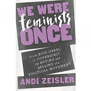 We Were Feminists Once: From Riot Grrrl to CoverGirl®, the Buying and Selling of a Political Movement