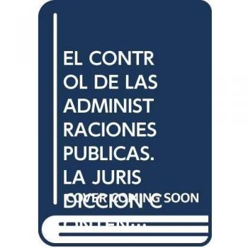 EL CONTROL DE LAS ADMINISTRACIONES PUBLICAS. LA JURISDICCION CONTENCIOSO ADMINISTRATIVO
