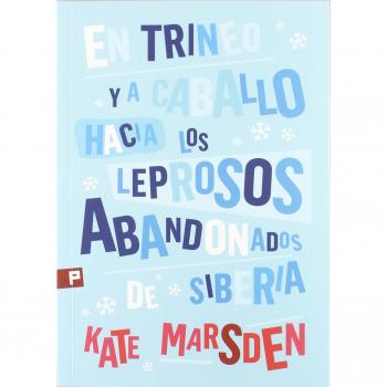En Trineo Y A Caballo Hacia Los Leprosos Abandonados - Kate Marsden