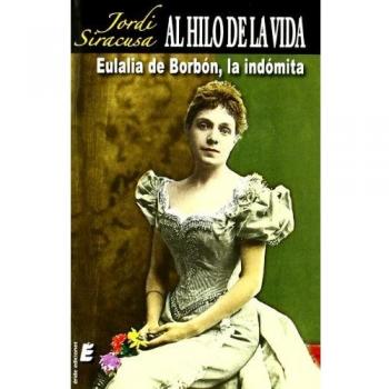 Al hilo de la vida: Eulalia de Borbón, la indómita