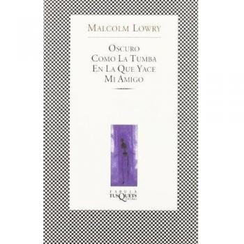 Oscuro como la tumba en la que yace mi amigo - Malcolm Lowry