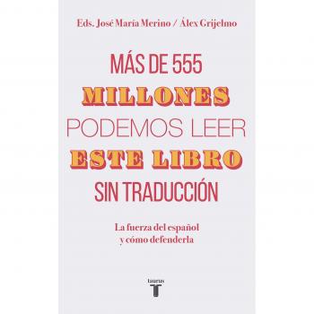Más de 555 millones podemos leer este libro sin traducción: La fuerza del español y cómo defenderla - José María Merino