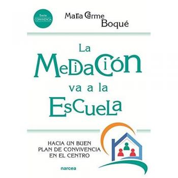 La Mediación Va A La Escuela: Hacia un buen plan de convivencia en el centro: 216 - Maria Carme Boqué Torremorell