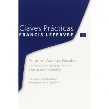 Claves Prácticas Primeros Auxilios Fiscales: Cómo oponerse legalmente a los actos tributarios