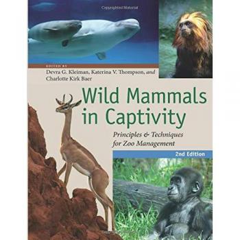 Wild Mammals in Captivity: Principles and Techniques for Zoo Management, Second Edition