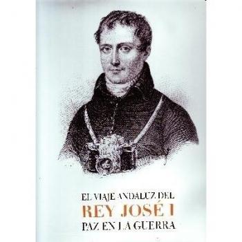El viaje andaluz del rey José I, paz en la guerra