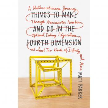 Things to Make and Do in the Fourth Dimension: A Mathematician's Journey Through Narcissistic Numbers, Optimal Dating Algorithms, at Least Two Kinds of Infinity, and More