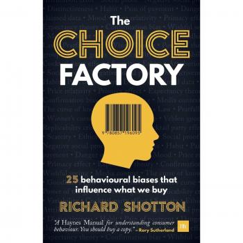 The Choice Factory: 25 behavioural biases that influence what we buy
