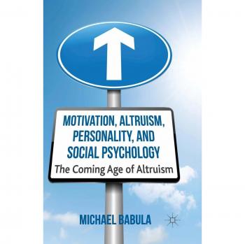 Motivation, Altruism, Personality and Social Psychology: The Coming Age of Altruism