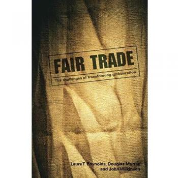 Fair Trade: The Challenges of Transforming Globalization