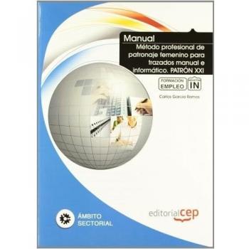 Manual Método profesional de patronaje femenino para trazados manual e informático. PATRÓN XXI. Formación para el empleo