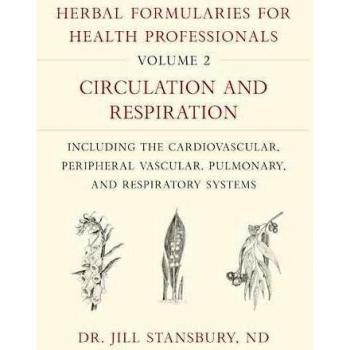 Herbal Formularies for Health Professionals, Volume 2: Circulation and Respiration, including the Cardiovascular, Peripheral Vascular, Pulmonary, and Respiratory Systems