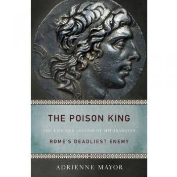 The Poison King: Biography of Mithradates, Rome's Most Notorious Foe