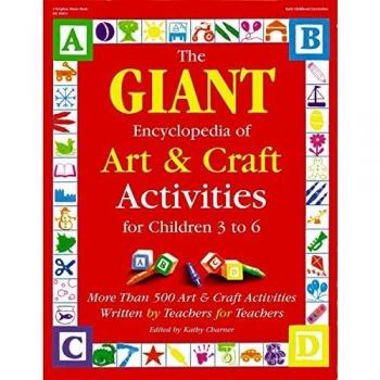 The Giant Encyclopedia of Art and Craft Activities for Children 3-6: Over 500 Art and Craft Activities Created by Teachers for Teachers