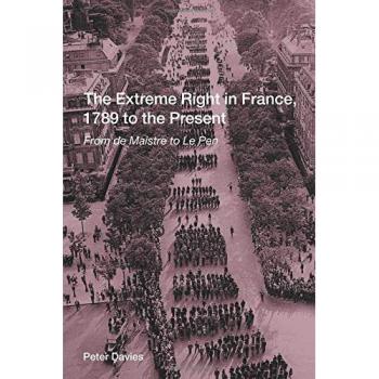 The Extreme Right in France, 1789 to the Present: From de Maistre to Le Pen