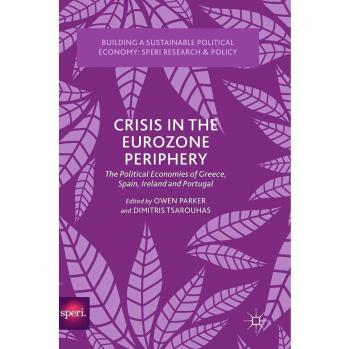 Crisis in the Eurozone Periphery: The Political Economies of Greece, Spain, Ireland and Portugal