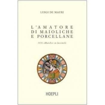 L'amatore di maioliche e porcellane - libro sobre cerámica, incluye técnicas de alfarería, historia de la cerámica italiana, ilustraciones a color y fotografías de obras maestras