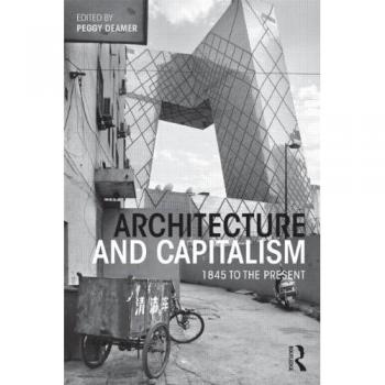 Architecture and Capitalism: A Comprehensive Analysis from 1845 to Present - Routledge Edition