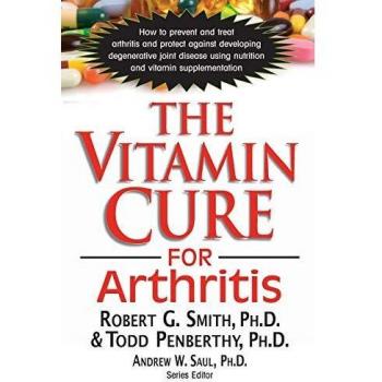 Vitamin Cure For Arthritis: How to Prevent and Treat Arthritis and Protect Against Developing Degenerative Joint Disease Using Nutrition and Vitamin Supplementation