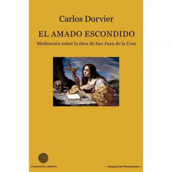 El amado escondido: Meditación sobre la obra de San Juan de la Cruz