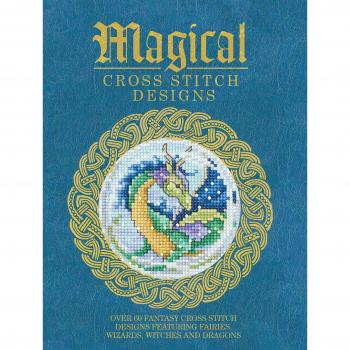 Magical Cross Stitch Designs: Over 60 Fantasy Cross Stitch Designs Featuring Unicorns, Dragons, Witches and Wizards