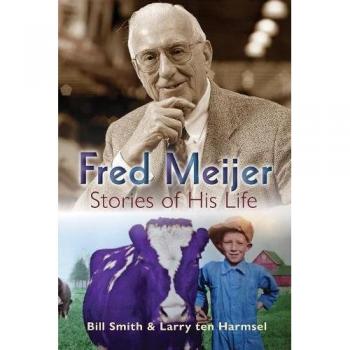 Fred Meijer: A Biography of His Life and Legacy by Bill Smith