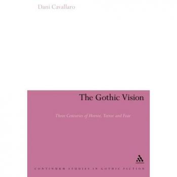The Gothic Vision: Three Centuries Of Horror, Terror And Fear