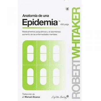 Anatomía De Una Epidemia: Medicamentos psiquiátricos y el asombroso aumento de las enf - ROBERT WHITAKER