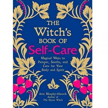 The Witch's Book of Self-Care: Magical Ways to Pamper, Soothe, and Care for Your Body and Spirit