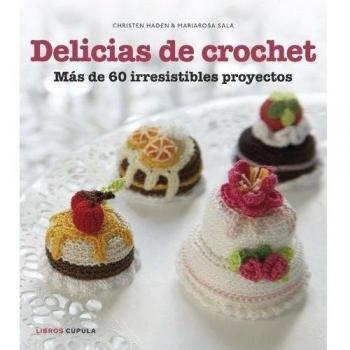 Delicias de crochet: Más de 60 irresistibles proyectos