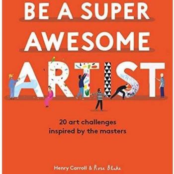 Sé un Artista Increíble: 20 Retos Artísticos Inspirados en los Maestros por Henry Carroll