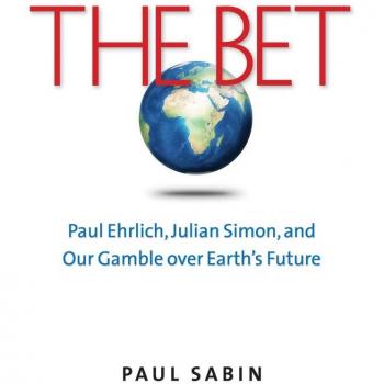 The Bet: Paul Ehrlich, Julian Simon, and Our Gamble over Earth's Future