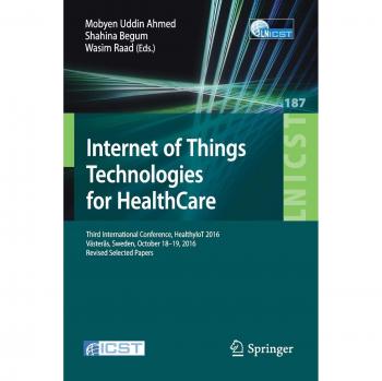 Internet of Things Technologies for HealthCare: Third International Conference, HealthyIoT 2016, Västerås, Sweden, October 18-19, 2016, Revised ... and Telecommunications Engineering)
