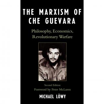 Che Guevara's Marxism: Philosophy, Economics, Revolutionary Warfare - Second Edition (Critical Currents in Latin American Perspective)