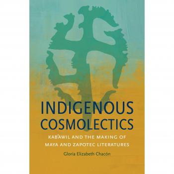Indigenous Cosmolectics: Kab'awil and the Creation of Maya and Zapotec Literature (Critical Indigeneities) - Academic Book on Indigenous Studies