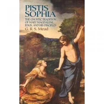 Pistis Sophia: The Gnostic Tradition of Mary Magdalene, Jesus, and His Disciples