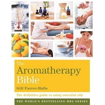 The Aromatherapy Bible: The definitive guide to using essential oils
