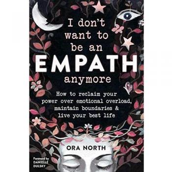 I Don't Want to Be an Empath Anymore: How to Reclaim Your Power Over Emotional Overload, Maintain Boundaries, and Live Your Best Life