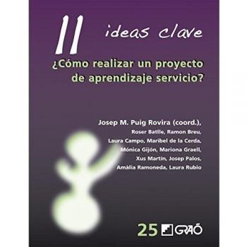 11 Ideas Clave. ¿Cómo Realizar Un Proyecto De Aprendizaje Servicio?: 025 - Batlle Suñer, Roser / Breu Pañella, Ramon / Campo Cano, Laura / De La Cerda Toledo, Maribel / Gijón