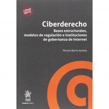 Ciberderecho. Bases estructurales, modelos de regulación e instituciones de gobernanza de Internet